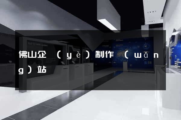 佛山企業(yè)制作網(wǎng)站