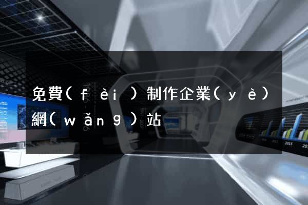 免費(fèi)制作企業(yè)網(wǎng)站