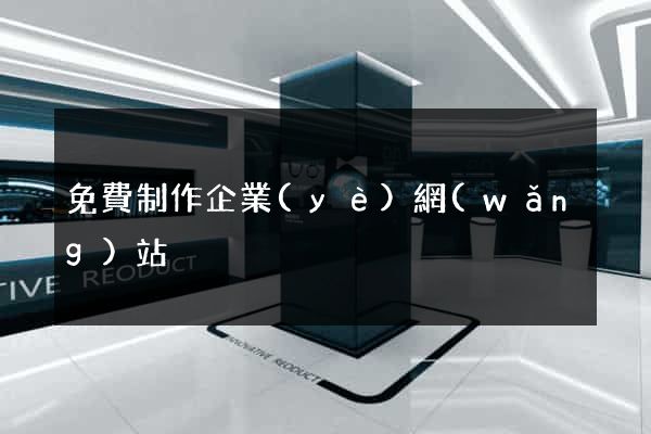 免費制作企業(yè)網(wǎng)站
