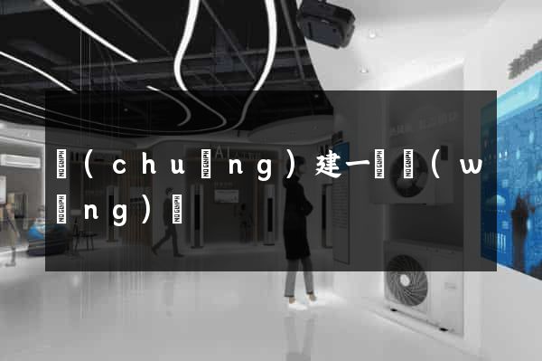 創(chuàng)建一個網(wǎng)頁