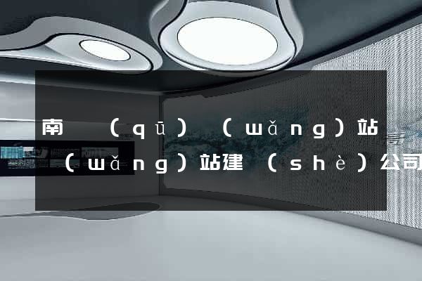 南譙區(qū)網(wǎng)站網(wǎng)站建設(shè)公司