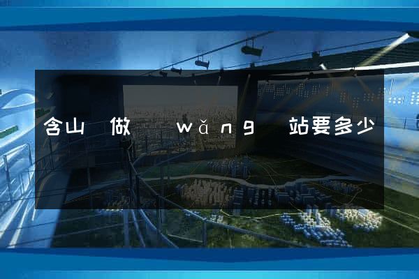 含山縣做網(wǎng)站要多少錢