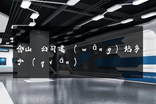 含山縣公司建網(wǎng)站多少錢(qián)