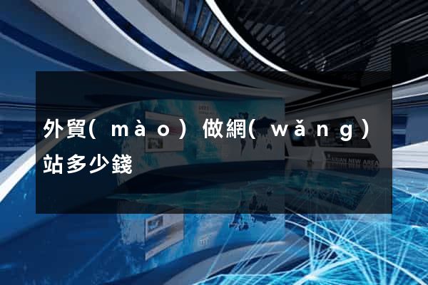 外貿(mào)做網(wǎng)站多少錢