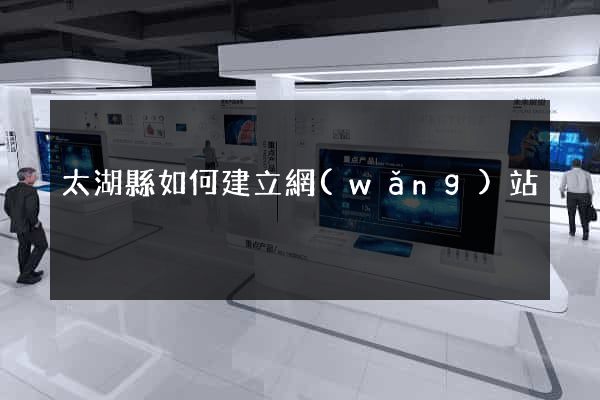 太湖縣如何建立網(wǎng)站