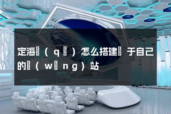定海區(qū)怎么搭建屬于自己的網(wǎng)站