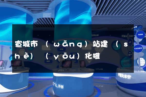 宣城市網(wǎng)站建設(shè)優(yōu)化推廣