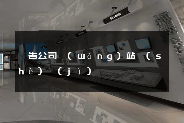 廣告公司網(wǎng)站設(shè)計(jì)