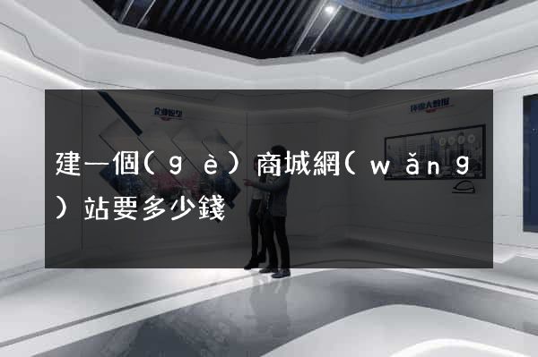 建一個(gè)商城網(wǎng)站要多少錢
