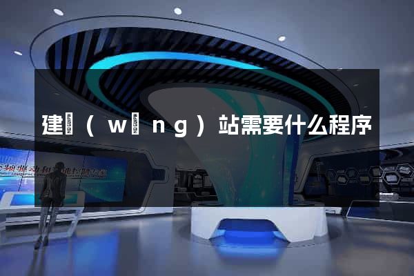 建網(wǎng)站需要什么程序