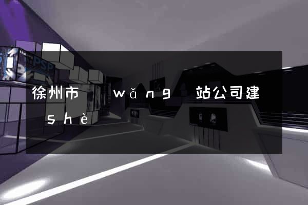 徐州市網(wǎng)站公司建設(shè)