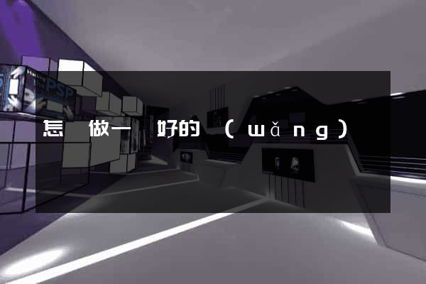 怎樣做一個好的網(wǎng)頁