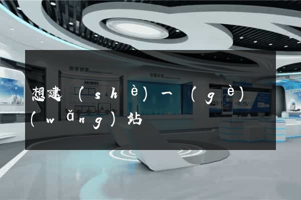 想建設(shè)一個(gè)網(wǎng)站