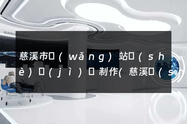 慈溪市網(wǎng)站設(shè)計(jì)與制作(慈溪設(shè)計(jì)師協(xié)會(huì))