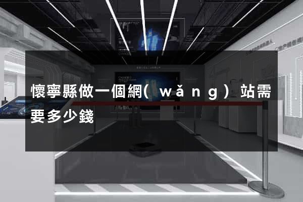 懷寧縣做一個網(wǎng)站需要多少錢