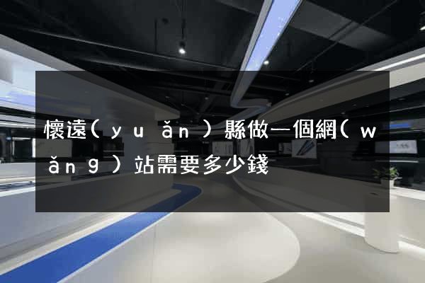 懷遠(yuǎn)縣做一個網(wǎng)站需要多少錢