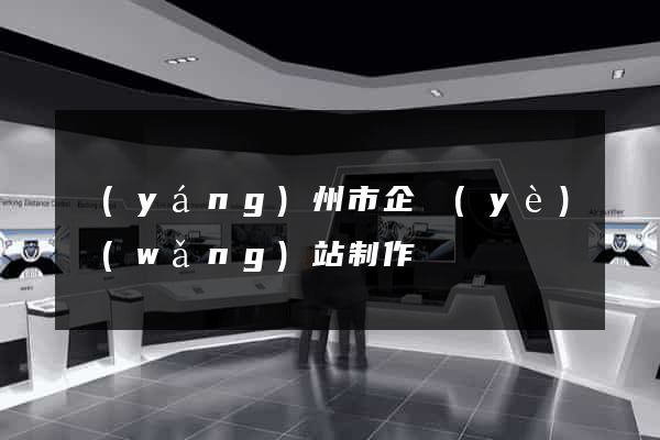 揚(yáng)州市企業(yè)網(wǎng)站制作