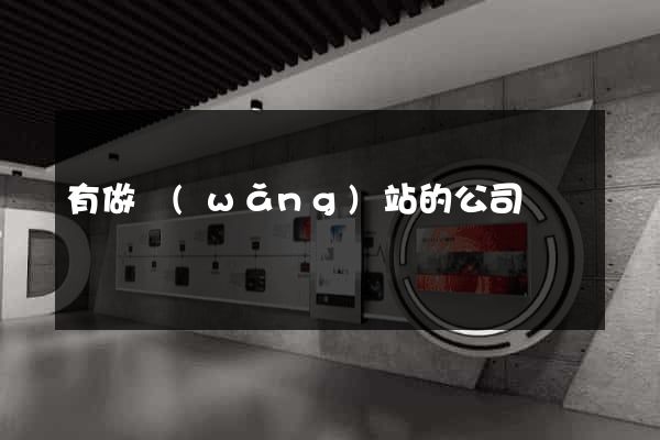 有做網(wǎng)站的公司嗎