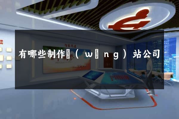 有哪些制作網(wǎng)站公司