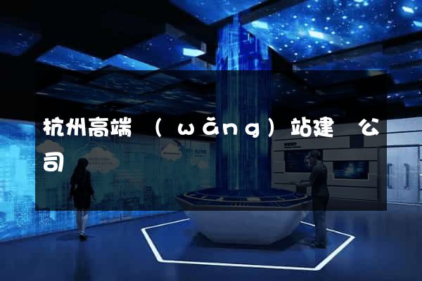 杭州高端網(wǎng)站建設公司