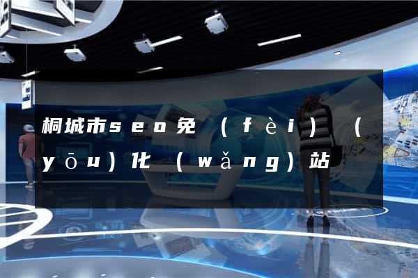桐城市seo免費(fèi)優(yōu)化網(wǎng)站