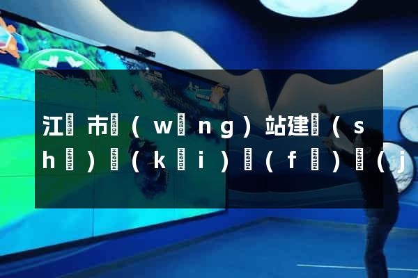 江陰市網(wǎng)站建設(shè)開(kāi)發(fā)價(jià)格