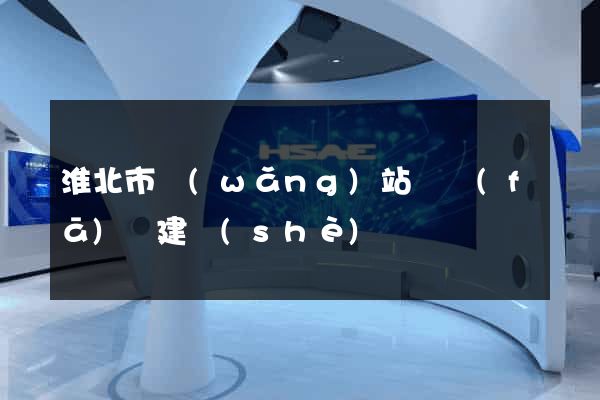 淮北市網(wǎng)站開發(fā)與建設(shè)