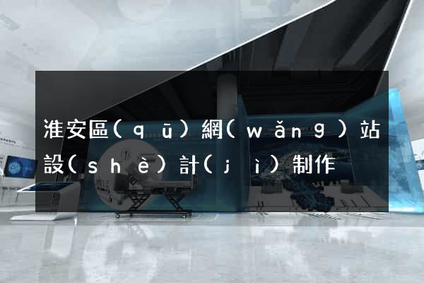 淮安區(qū)網(wǎng)站設(shè)計(jì)制作