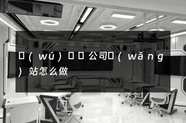 無(wú)為縣公司網(wǎng)站怎么做