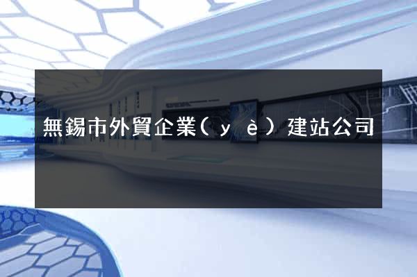 無錫市外貿企業(yè)建站公司