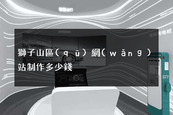 獅子山區(qū)網(wǎng)站制作多少錢