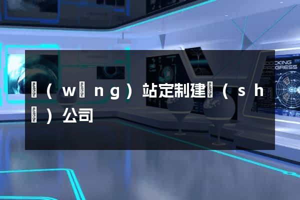 網(wǎng)站定制建設(shè)公司