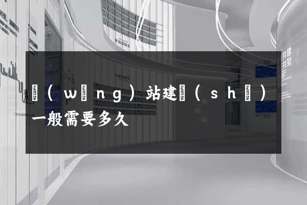 網(wǎng)站建設(shè)一般需要多久
