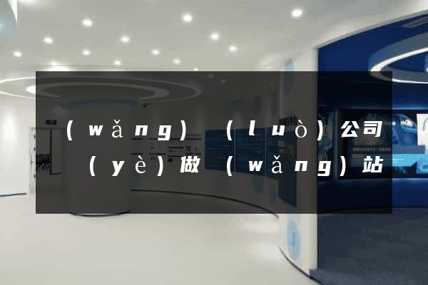 網(wǎng)絡(luò)公司專業(yè)做網(wǎng)站