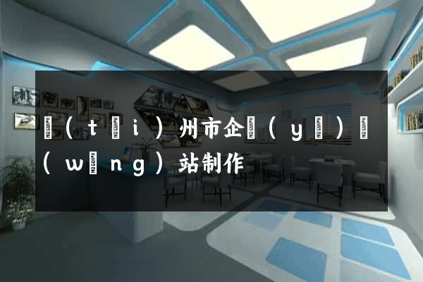 臺(tái)州市企業(yè)網(wǎng)站制作