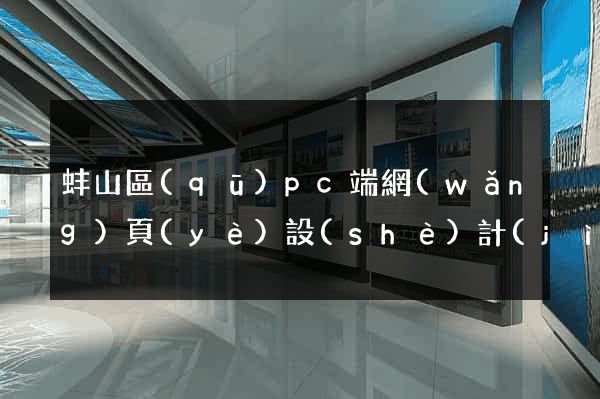 蚌山區(qū)pc端網(wǎng)頁(yè)設(shè)計(jì)公司