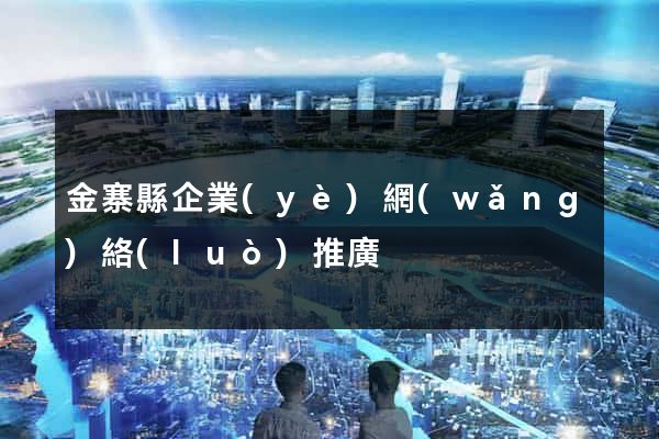 金寨縣企業(yè)網(wǎng)絡(luò)推廣