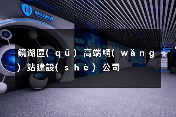 鏡湖區(qū)高端網(wǎng)站建設(shè)公司