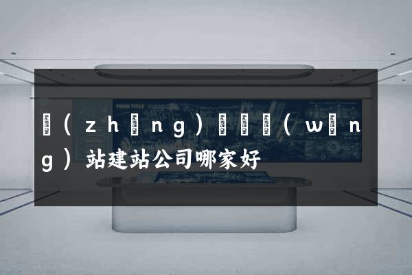 長(zhǎng)興縣網(wǎng)站建站公司哪家好