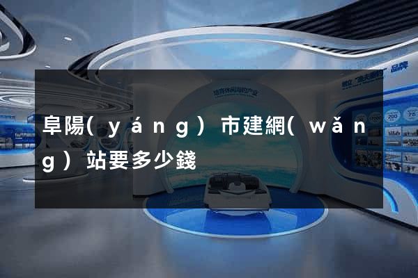 阜陽(yáng)市建網(wǎng)站要多少錢