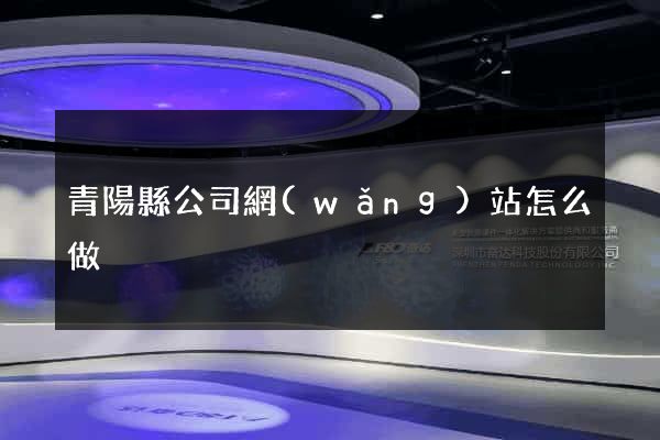 青陽縣公司網(wǎng)站怎么做