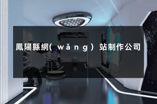 鳳陽縣網(wǎng)站制作公司