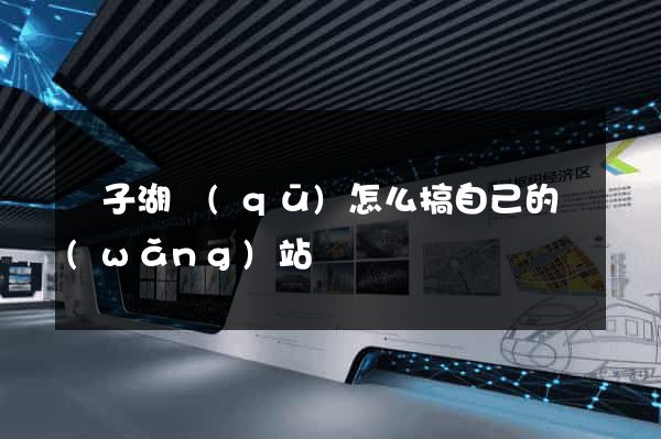 龍子湖區(qū)怎么搞自己的網(wǎng)站
